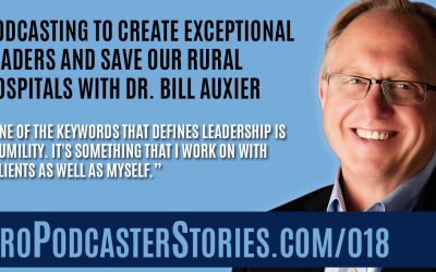 Podcasting to Create Exceptional Leaders and Save Our Rural Hospitals with Dr. Bill Auxier