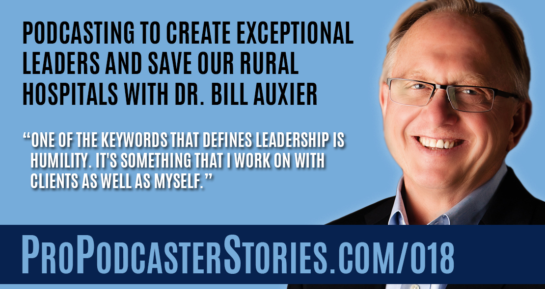 Podcasting to Create Exceptional Leaders and Save Our Rural Hospitals with Dr. Bill Auxier